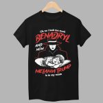 Oh No I Took Too Much Benadryl And Now Melania Trump Is In My Room Shirt