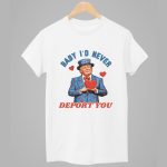 Trump Baby I'd Never Deport You Shirt