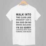 Walk Into The Club Like Whaddup I Got A Oh God Oh No Wrong Building Shirt