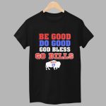 Be Good Do Good God Bless Go Bills MVP 17 Shirt
