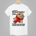 Call Me Punxsutawney Phil The Way My Hog Goes Inside When It's Cold Shirt