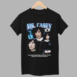 Ms Casey Please Describe For Me Your Time In The Bathroom Shirt 1