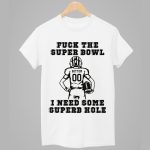 Fuck The Super Bowl I Need Some Superb Hole Shirt