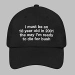 I Must Be An 18 Year Old In 2001 The Way I'm Ready To Die For Bush Hat