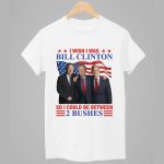 I Wish I Was Bill Clinton So I Could Be Between 2 Bushes Shirt