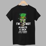 I'm Not Always A Dick Just Kidding Shirt
