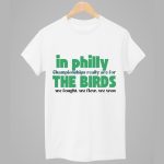 In Philly Championships Really Are For The Birds We Fought We Flew We Won Shirt