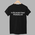 It's Still The Gulf of Mexico Pendejo Shirt
