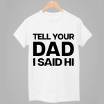Kayla Malecc Tell Your Dad I Said Hi Shirt