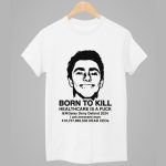 Luigi Mangione Born To Kill Healthcare Is A Fuck Shirt