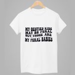 My Besties Kids May Be Feral But Those Are My Feral Babies Shirt