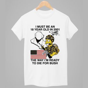I Must Be An 18 Year Old In 2001 The Way Im Ready To Die For Bush Shirt 1