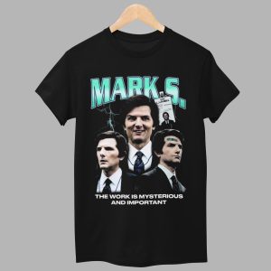 Mark S The Work Is Mysterious And Important Shirt 1