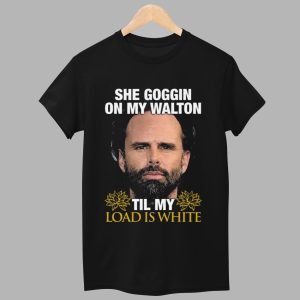 Walton Goggins She Goggin On My Walton Til My Load Is White Shirt 1