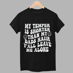 My Temper Is Shorter Than My Dads Haiir Yall Leave Me Alone Shirt 1