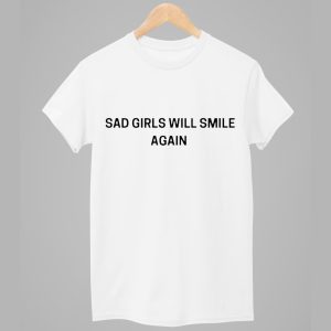 Sad Girls Will Smile Again Shirt 1