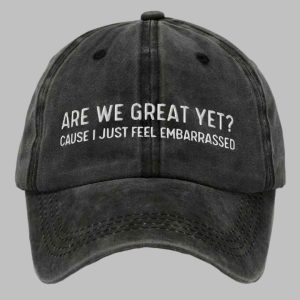 Unisex Are We Great Yet Cause I Just Feel Embarrassed Hat 1