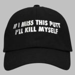 If I Miss This Putt I'll Kill Myself Hat
