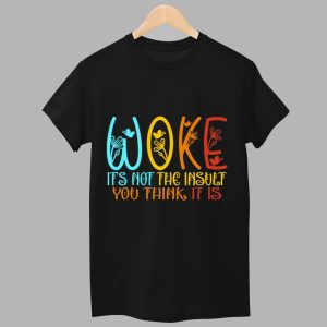 Woke Its Not The Insult You Think It Is Shirt 1