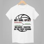 My Girl Upset Because I Busted In The First Round Shirt