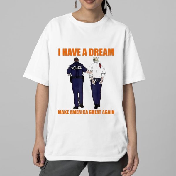 Police Catch Trump I Have A Dream Make America Great Again Shirt 5