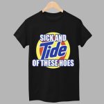 Sick And Tide Of These Hoes Shirt