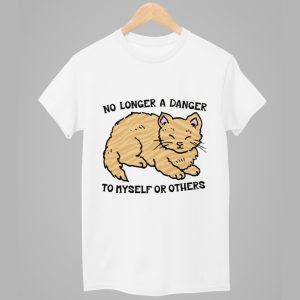 No Longer A Danger To Myself Or Others Shirt 1