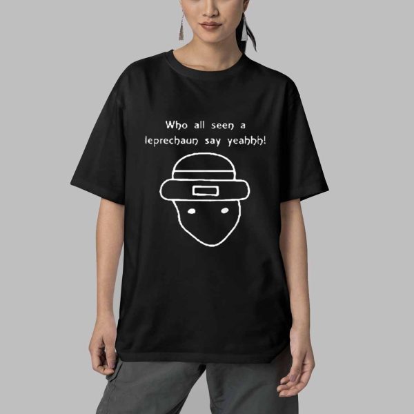 Who All Seen A Leprechaun Say Yeahhh Shirt 5