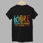 Woke It's Not The Insult You Think It Is Shirt