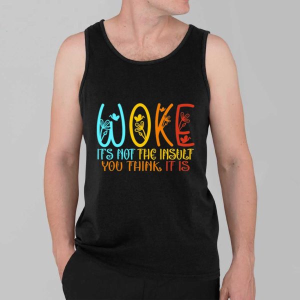 Woke Its Not The Insult You Think It Is Shirt 3