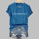 Women's Retro Is He Dead Yet Print Shirt