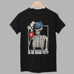 Women's Skull Is He Dead Yet Printed Shirt