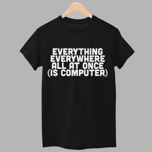 Everything Everywhere All At Once Is Computer Shirt 1