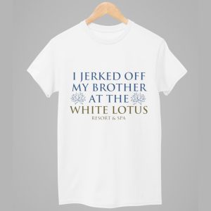 I Jerked Off My Brother At The White Lotus Shirt 1