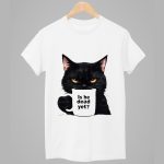 Black Cat Is He Dead Yet Shirt