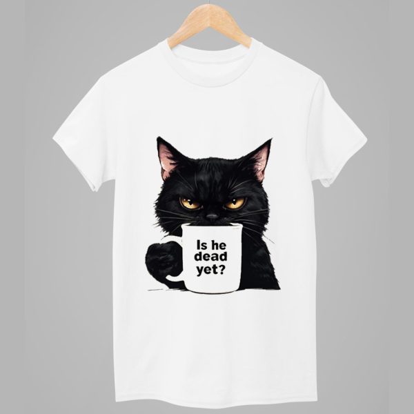 Black Cat Is He Dead Yet Shirt 1