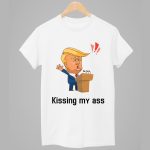 Donald Trump Kissing My Ass Shirt