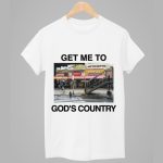 Get Me To God's Country Shirt
