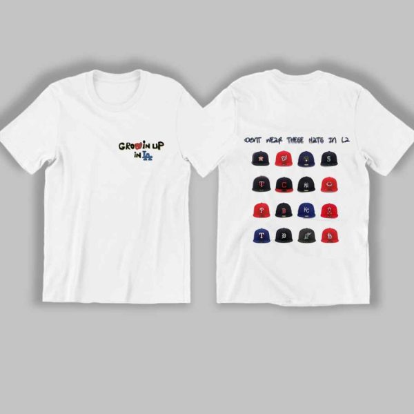 Grow In Up In La Dont Wear These Hats In LA Shirt 3