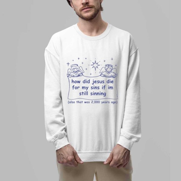 How Did Jesus Die For My Sins If Im Still Sinning Shirt 2