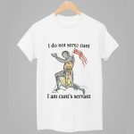 I Do Not Serve Cunt I Am Cunt's Servant Shirt