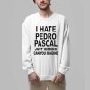 I Hate Pedro Pascal Just Kidding Can You Imagine Shirt 2