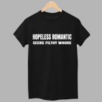 Hopeless Romantic Seeks Filthy Whore Shirt