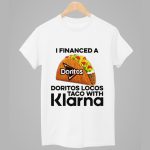 I Financed A Doritos Locos Taco With Klarna Shirt