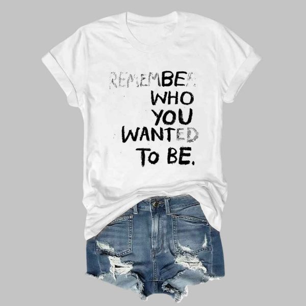Remember Who You Wanted To Be T shirt 3