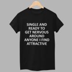 Single Ready To Get Nervous Around Anyone I Find Attractive Shirt