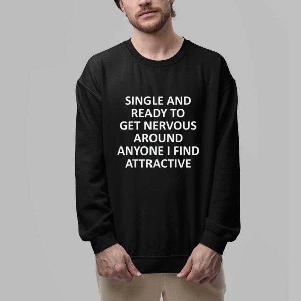 Single Ready To Get Nervous Around Anyone I Find Attractive Shirt 2