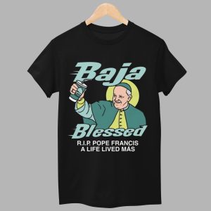 Baja Blessed RIP Pope Francis A Life Lived Mas Shirt 1