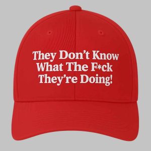 They Don’t Know What The Fuck They’re Doing Hat
