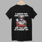 A Shrimp May Have Fried Rice But This Beef Is Stroking Off Shirt